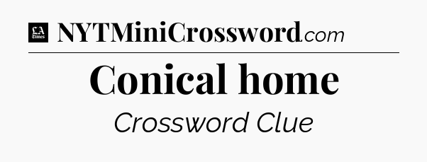Conical home - LA Times Crossword
