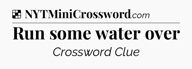 Solution: Run some water over - NYT Crossword