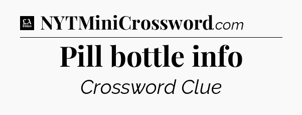 Pill bottle info - LA Times Crossword