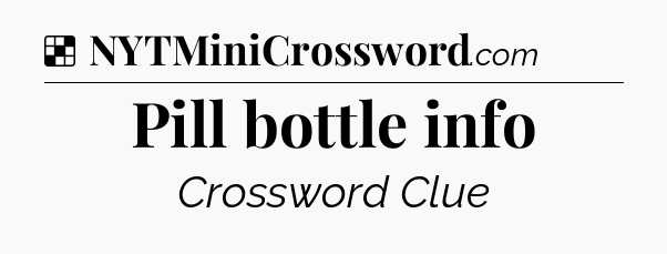 Solution: Pill bottle info - NYT Crossword