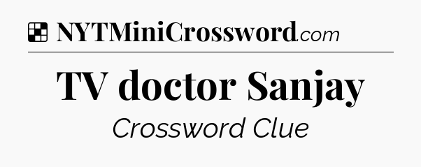 Solution: TV doctor Sanjay - NYT Crossword