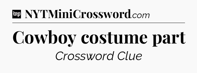 Cowboy costume part Crossword Clue