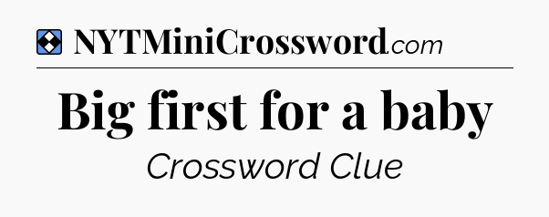 Solution: Big first for a baby - NYT Mini Crossword