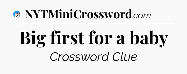 Big first for a baby Crossword Clue