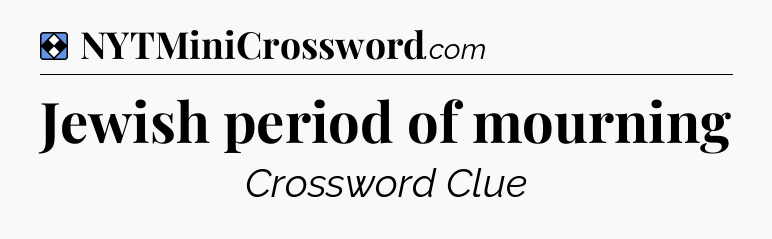 Solution: Jewish period of mourning - NYT Mini Crossword