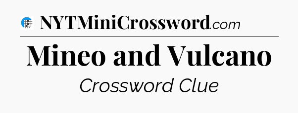 Mineo and Vulcano Crossword Clue