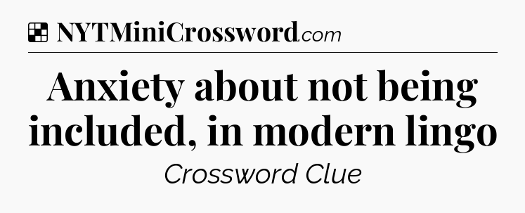 Solution: Anxiety about not being included, in modern lingo - NYT Crossword