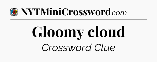Gloomy cloud Crossword Clue