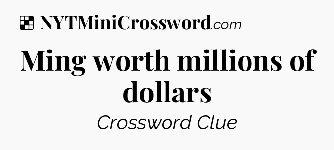 Solution: Ming worth millions of dollars - NYT Crossword