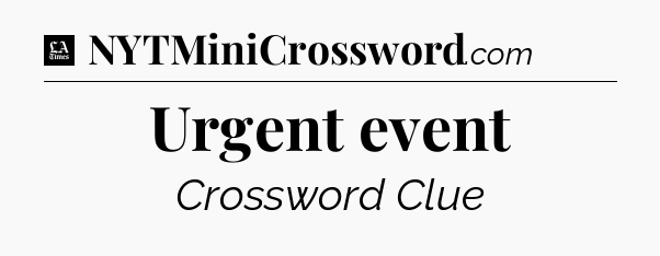 Urgent event - LA Times Crossword