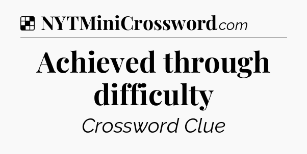 Solution: Achieved through difficulty - NYT Crossword