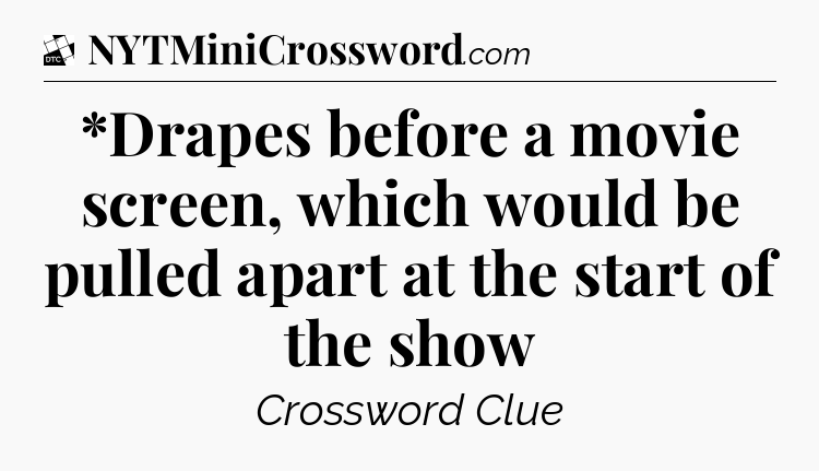 *Drapes before a movie screen, which would be pulled apart at the start of the show - Daily Themed Classic Crossword