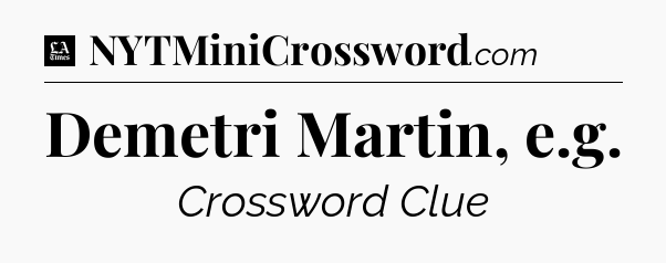 Demetri Martin, e.g - LA Times Crossword