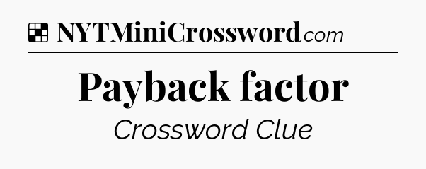 Solution: Payback factor - NYT Crossword