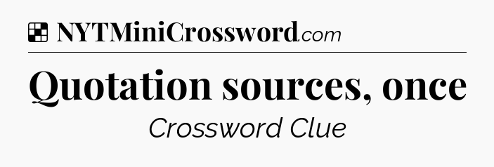 Solution: Quotation sources, once - NYT Crossword