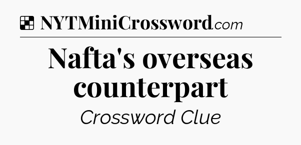 Solution: Nafta's overseas counterpart - NYT Crossword