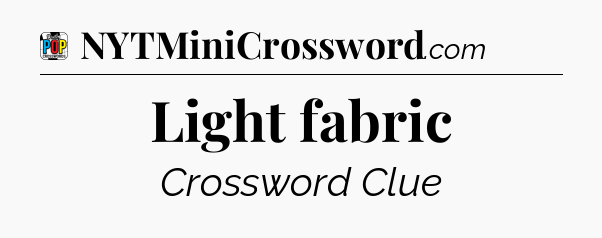 Light fabric Crossword Clue