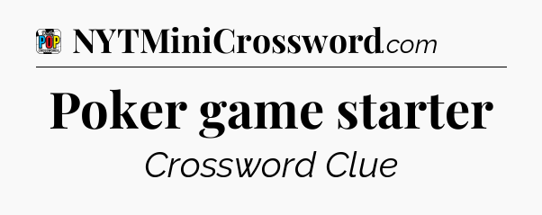 Poker game starter Crossword Clue