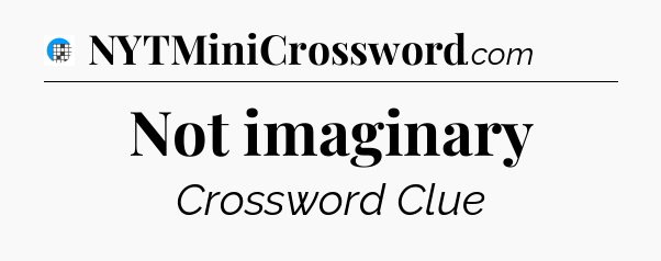 Not imaginary Crossword Clue