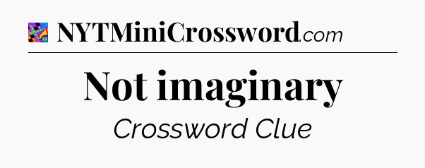 Not imaginary Crossword Clue