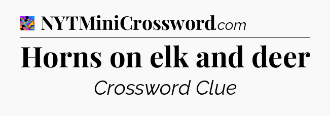 Horns on elk and deer Crossword Clue