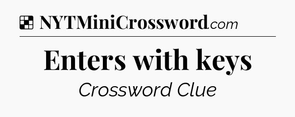 Solution: Enters with keys - NYT Crossword