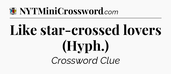 Like star-crossed lovers (Hyph.) Crossword Clue