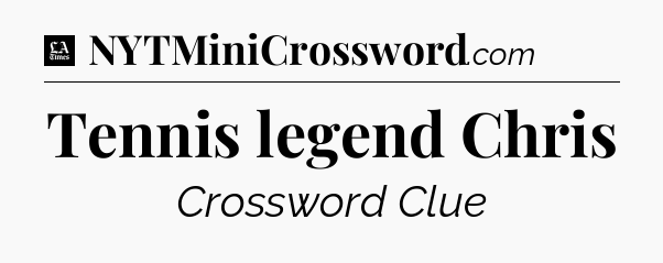 Tennis legend Chris - LA Times Crossword