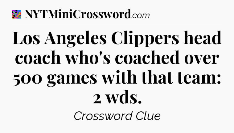 Los Angeles Clippers head coach who's coached over 500 games with that team: 2 wds Crossword Clue