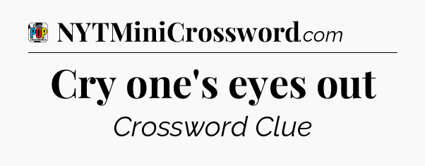 Cry one's eyes out Crossword Clue