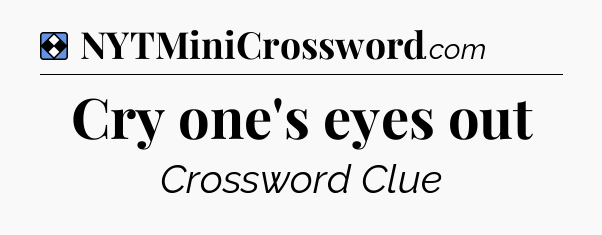Solution: Cry one's eyes out - NYT Mini Crossword