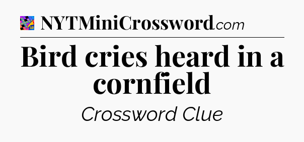 Bird cries heard in a cornfield Crossword Clue
