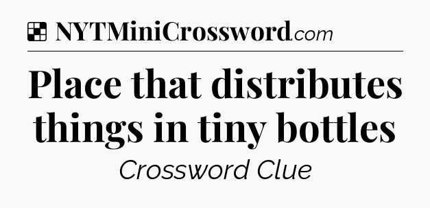 Solution: Place that distributes things in tiny bottles - NYT Crossword
