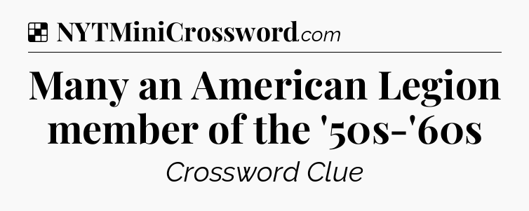 Solution: Many an American Legion member of the '50s-'60s - NYT Crossword