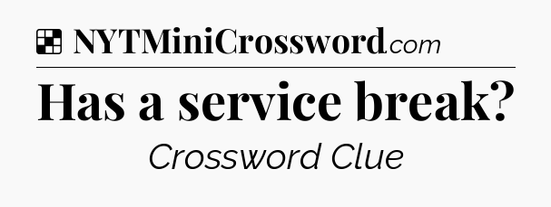 Solution: Has a service break - NYT Crossword