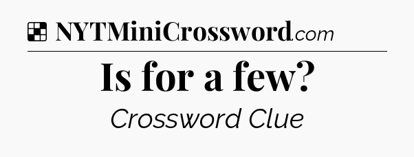 Solution: Is for a few - NYT Crossword