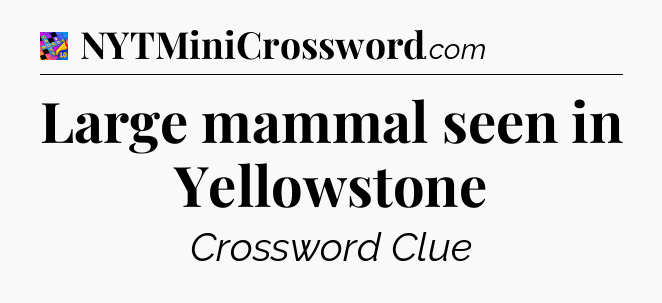 Large mammal seen in Yellowstone Crossword Clue
