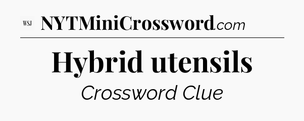 Hybrid utensils - WSJ Crossword