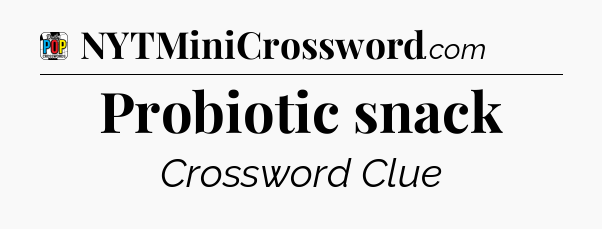 Probiotic snack Crossword Clue