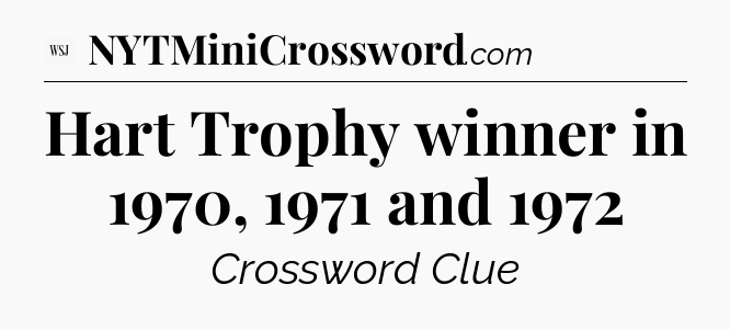 Hart Trophy winner in 1970, 1971 and 1972 - WSJ Crossword