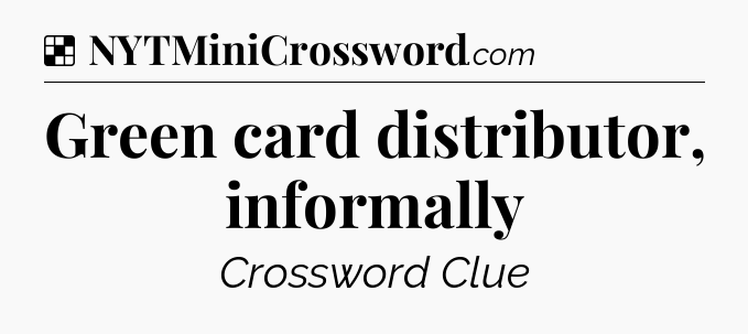 Solution: Green card distributor, informally - NYT Crossword