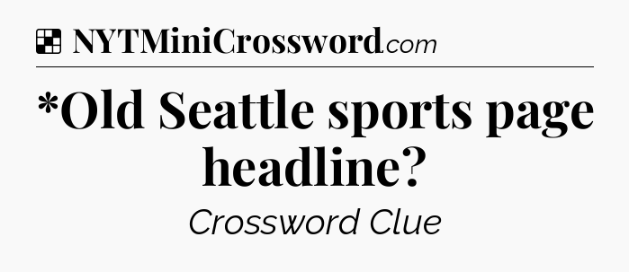 Solution: *Old Seattle sports page headline - NYT Crossword