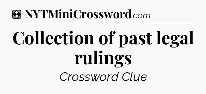 Solution: Collection of past legal rulings - NYT Mini Crossword