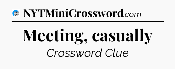 Meeting, casually Crossword Clue