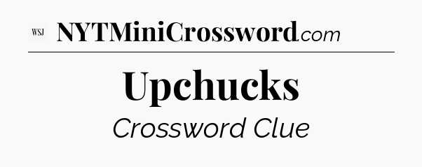 Upchucks - WSJ Crossword