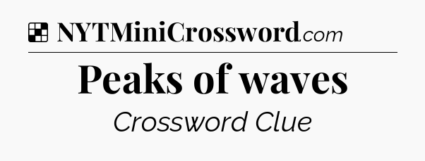 Solution: Peaks of waves - NYT Crossword
