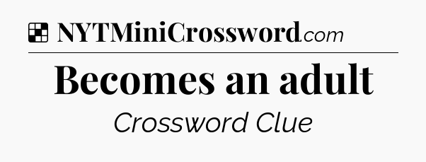 Solution: Becomes an adult - NYT Crossword