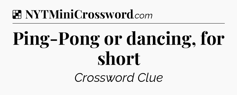 Solution: Ping-Pong or dancing, for short - NYT Crossword