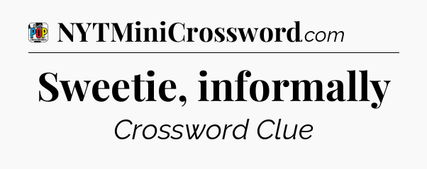 Sweetie, informally Crossword Clue