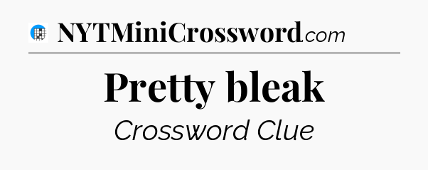 Pretty bleak Crossword Clue